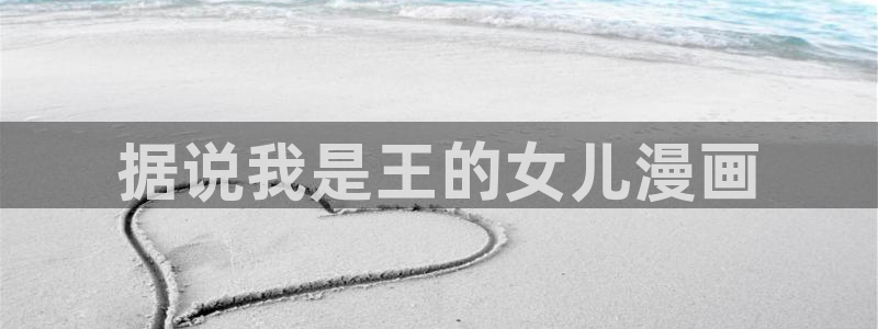 漫蛙2韩漫网页版入口：据说我是王的女儿漫画