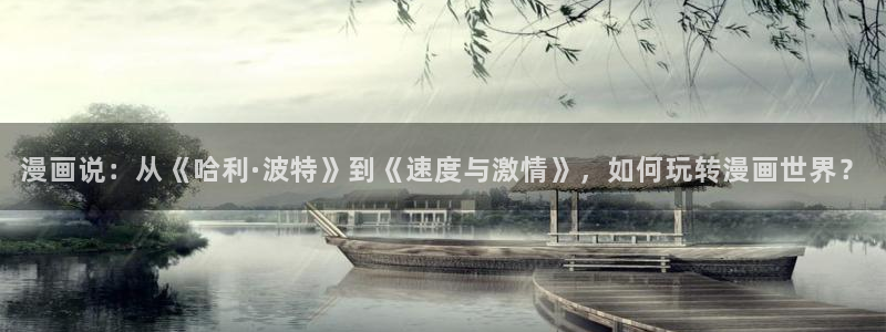 漫蛙正版app长什么样：漫画说：从《哈利·波特》到《速度与激情》，如何玩转漫画世界？