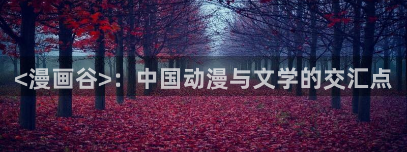 漫蛙3.0版本：<漫画谷>：中国动漫与文学的交汇点