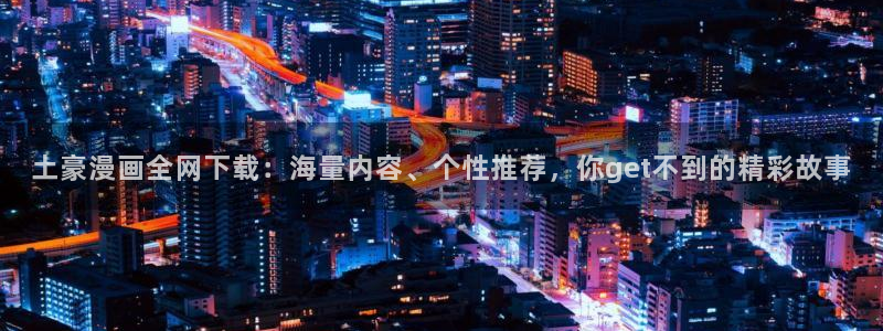 漫蛙怎么下：土豪漫画全网下载：海量内容、个性推荐，你get不到的精彩故事
