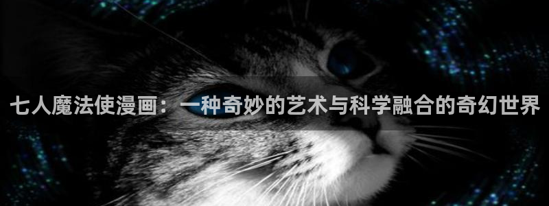 东坡下载漫蛙：七人魔法使漫画：一种奇妙的艺术与科学融合的奇幻世界