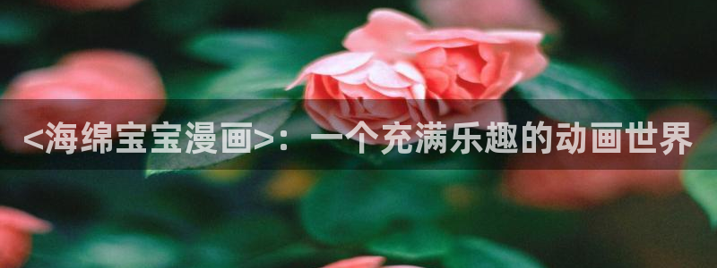 漫蛙漫画免费看：<海绵宝宝漫画>：一个充满乐趣的动画世界