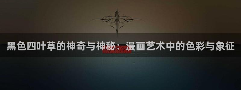 actout漫画漫蛙：黑色四叶草的神奇与神秘：漫画艺术中的色彩与象征