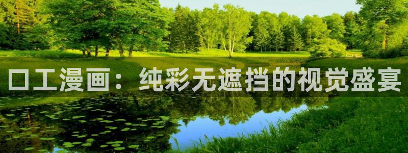 漫蛙manwa入口：口工漫画：纯彩无遮挡的视觉盛宴